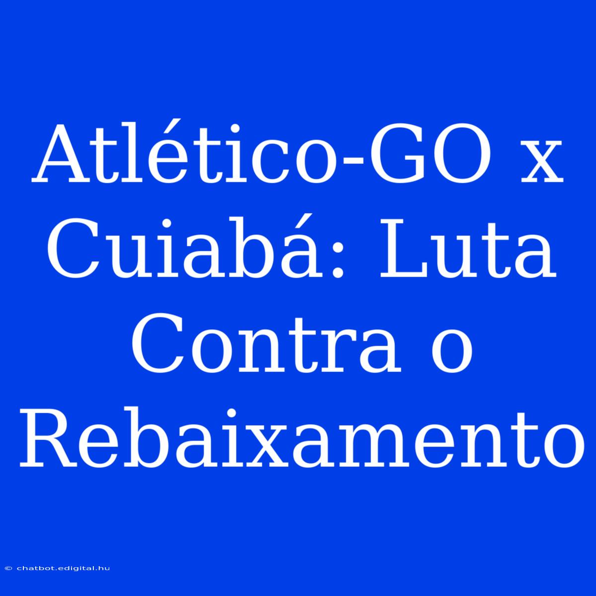 Atlético-GO X Cuiabá: Luta Contra O Rebaixamento