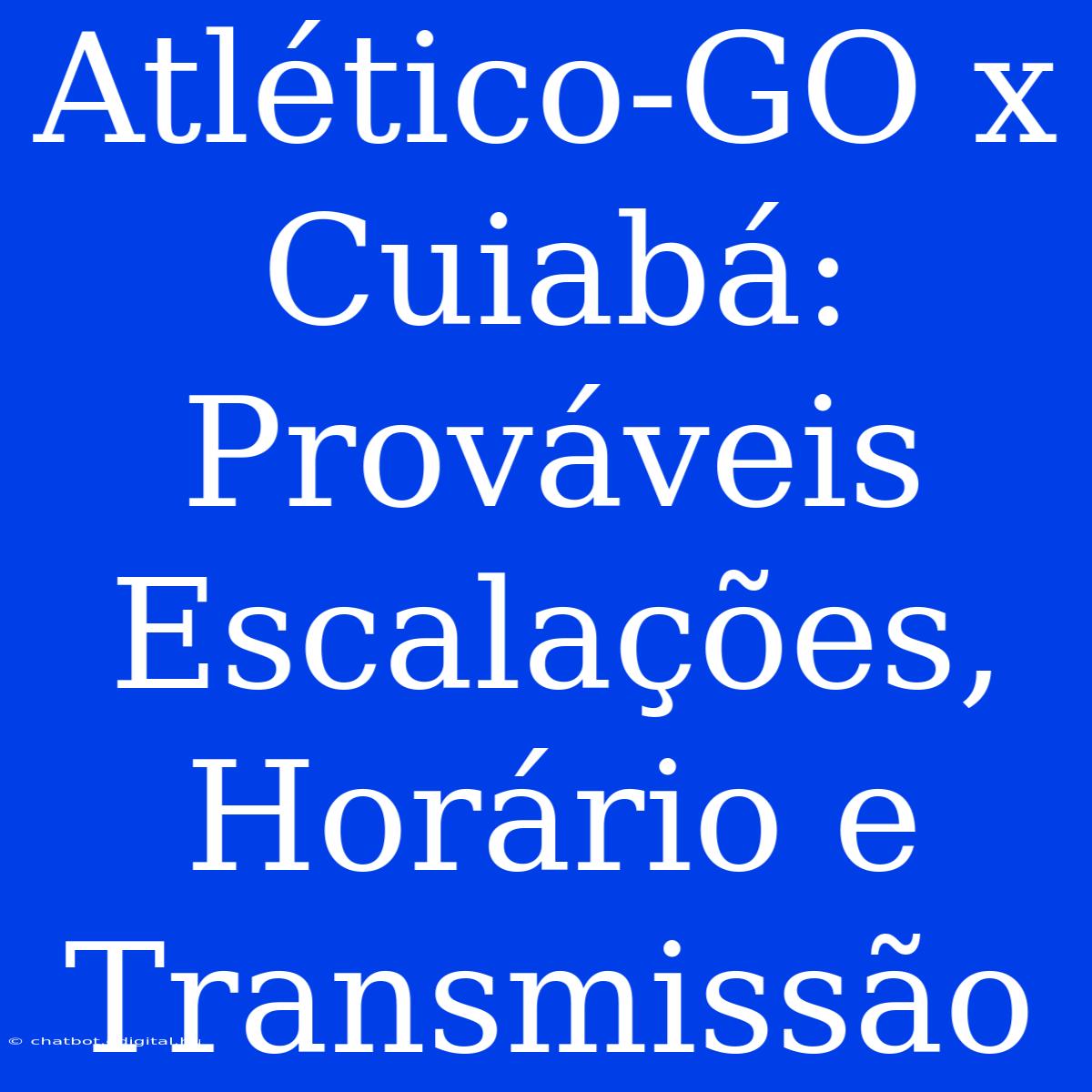 Atlético-GO X Cuiabá:  Prováveis Escalações, Horário E Transmissão