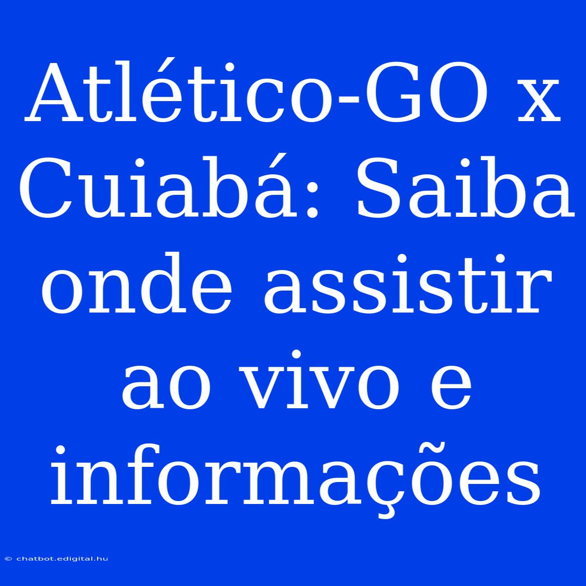 Atlético-GO X Cuiabá: Saiba Onde Assistir Ao Vivo E Informações