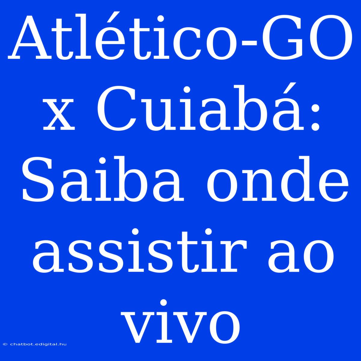 Atlético-GO X Cuiabá: Saiba Onde Assistir Ao Vivo