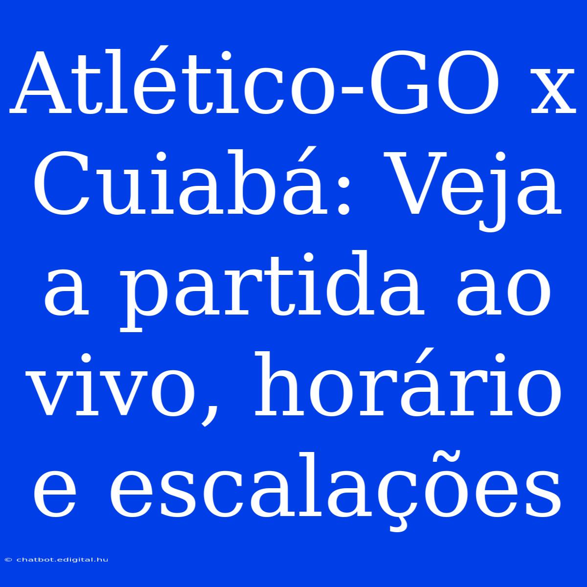 Atlético-GO X Cuiabá: Veja A Partida Ao Vivo, Horário E Escalações