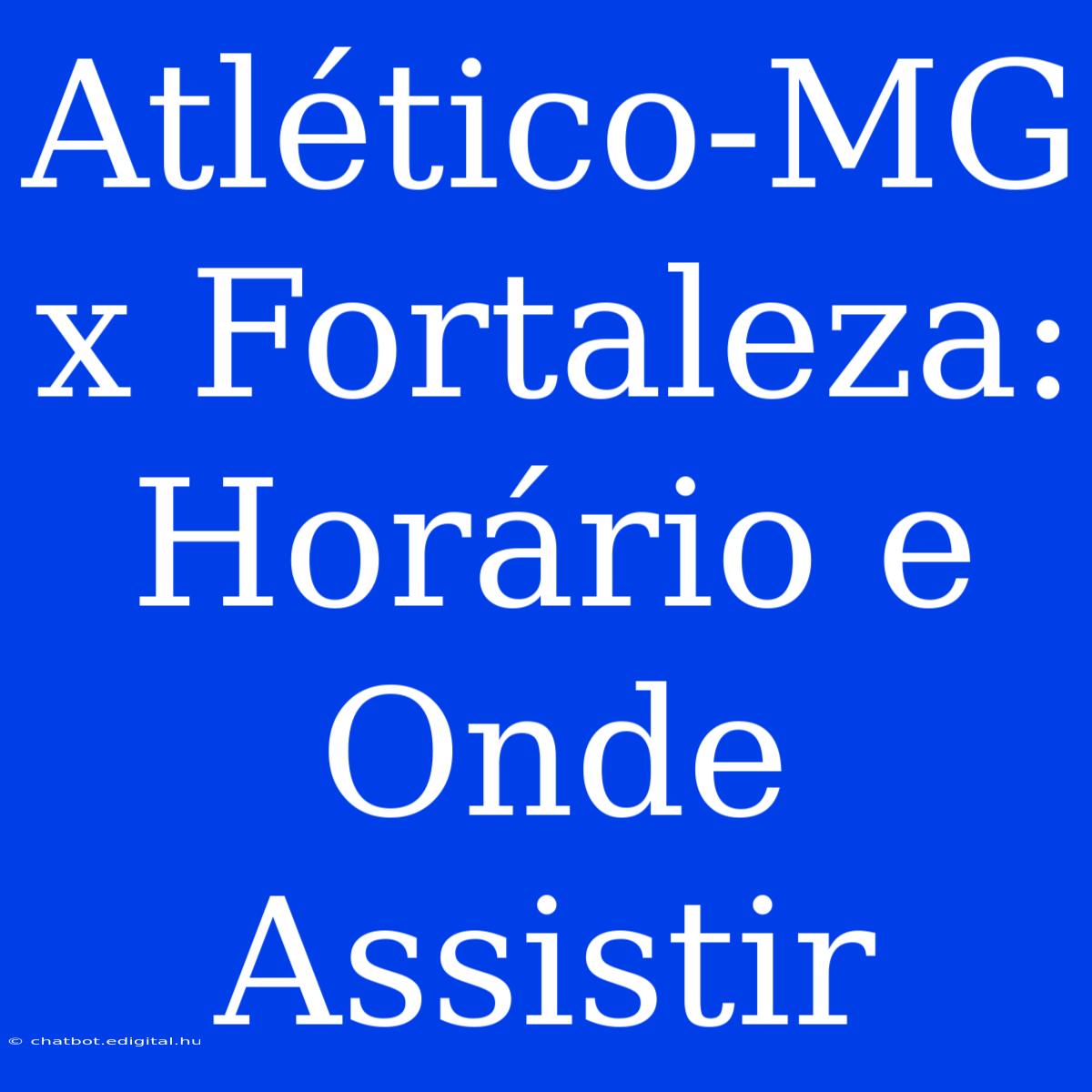 Atlético-MG X Fortaleza: Horário E Onde Assistir