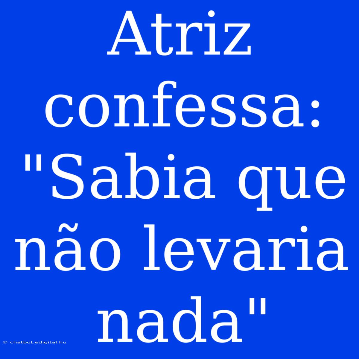 Atriz Confessa: 