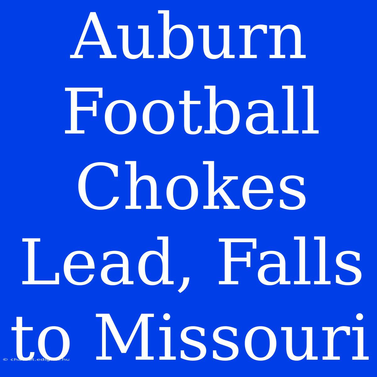 Auburn Football Chokes Lead, Falls To Missouri