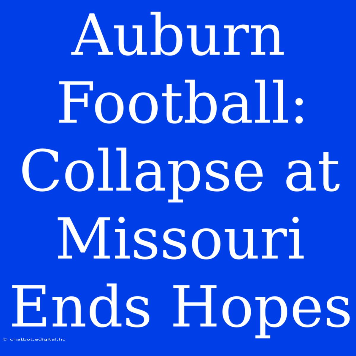 Auburn Football: Collapse At Missouri Ends Hopes