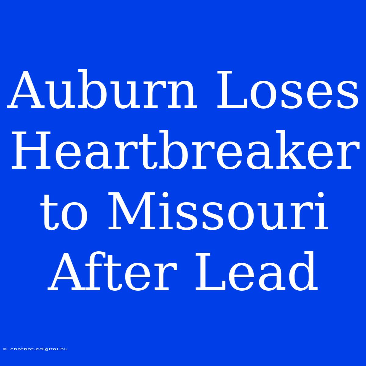 Auburn Loses Heartbreaker To Missouri After Lead