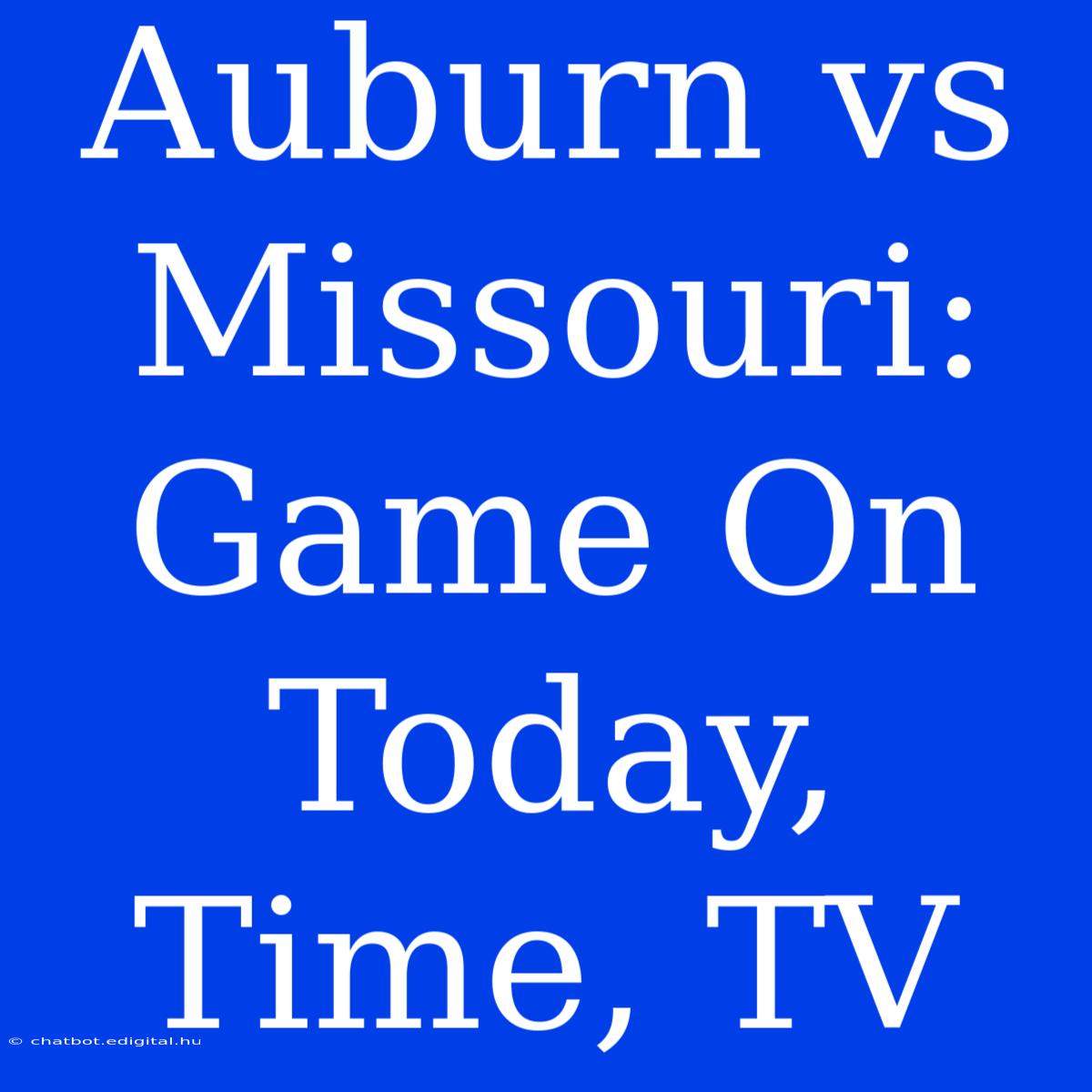 Auburn Vs Missouri: Game On Today, Time, TV