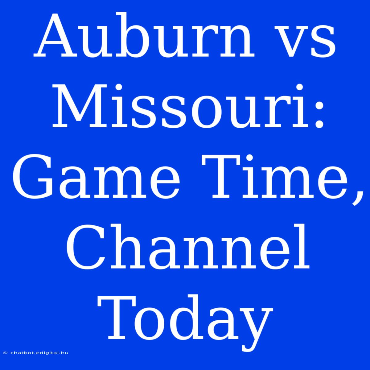 Auburn Vs Missouri: Game Time, Channel Today