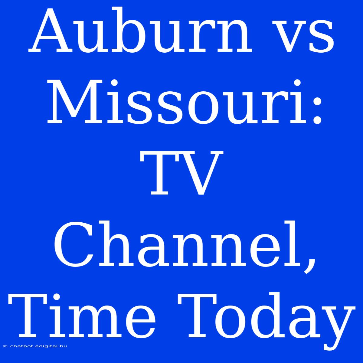 Auburn Vs Missouri: TV Channel, Time Today