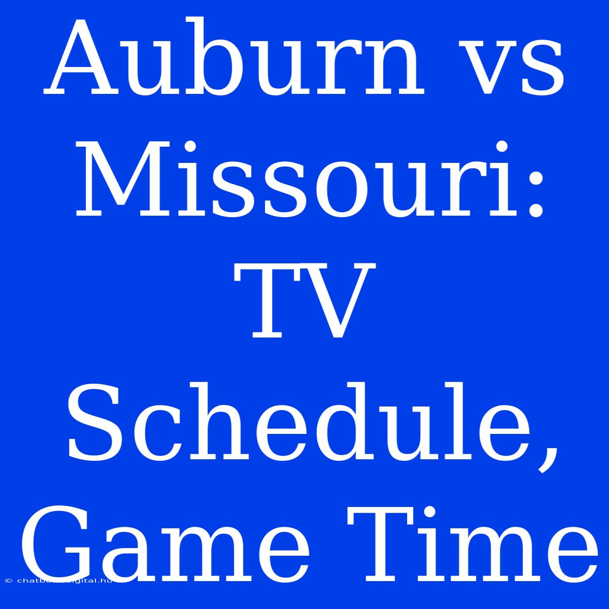 Auburn Vs Missouri: TV Schedule, Game Time