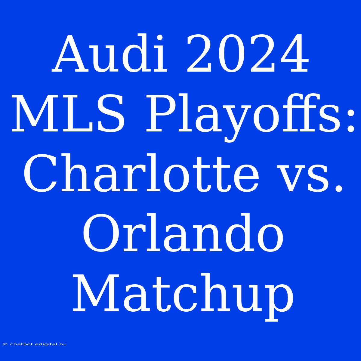 Audi 2024 MLS Playoffs: Charlotte Vs. Orlando Matchup