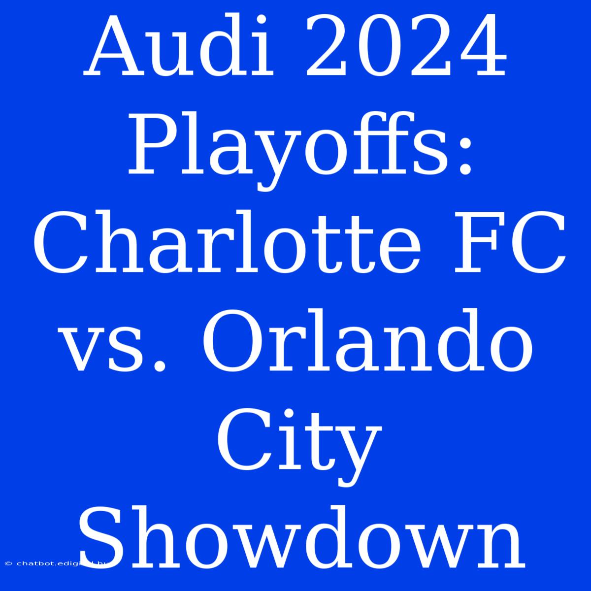 Audi 2024 Playoffs: Charlotte FC Vs. Orlando City Showdown