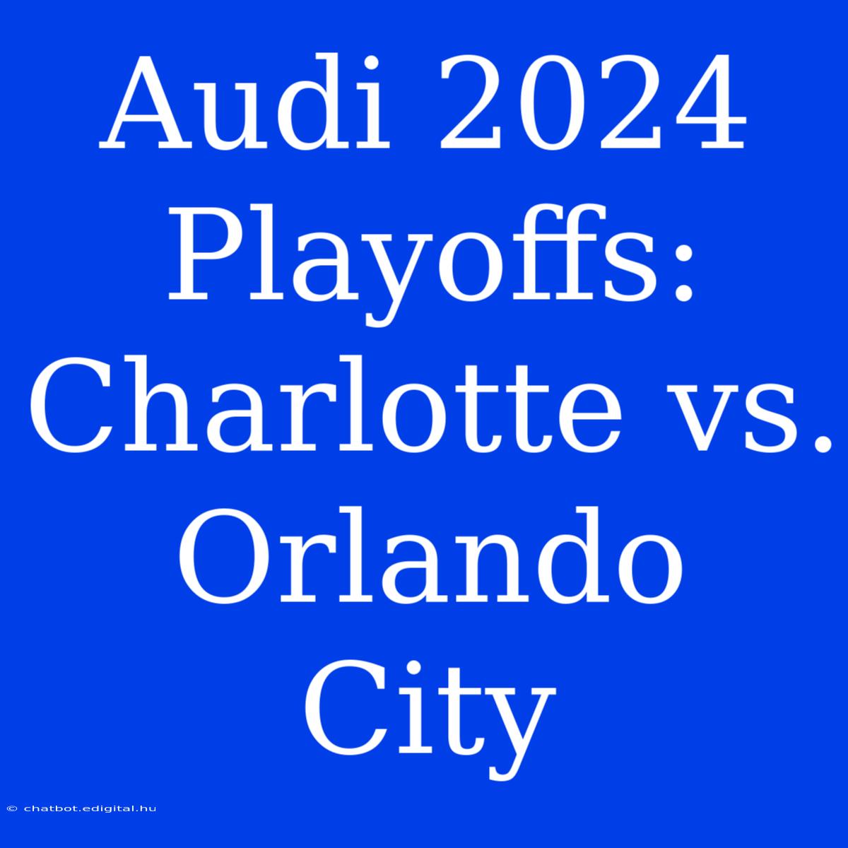 Audi 2024 Playoffs: Charlotte Vs. Orlando City