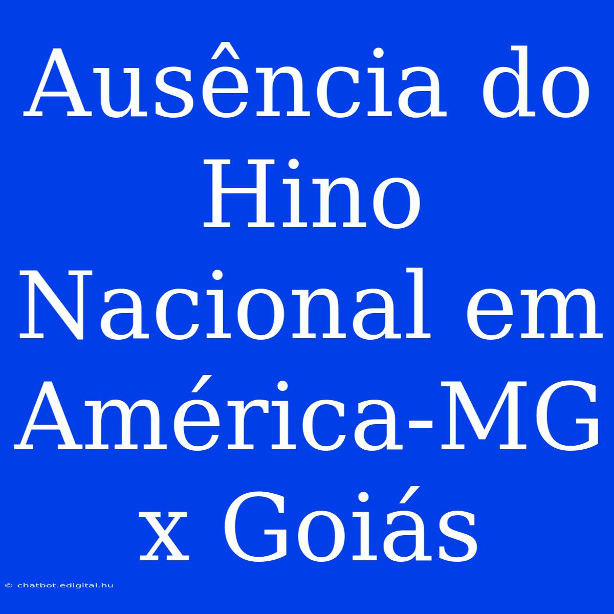 Ausência Do Hino Nacional Em América-MG X Goiás 