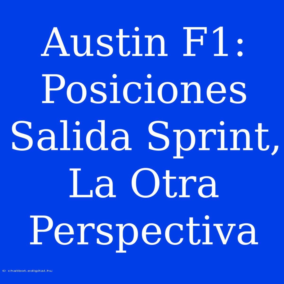 Austin F1: Posiciones Salida Sprint, La Otra Perspectiva