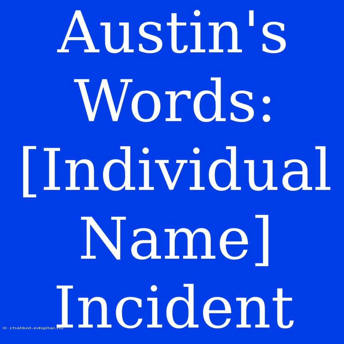 Austin's Words: [Individual Name] Incident