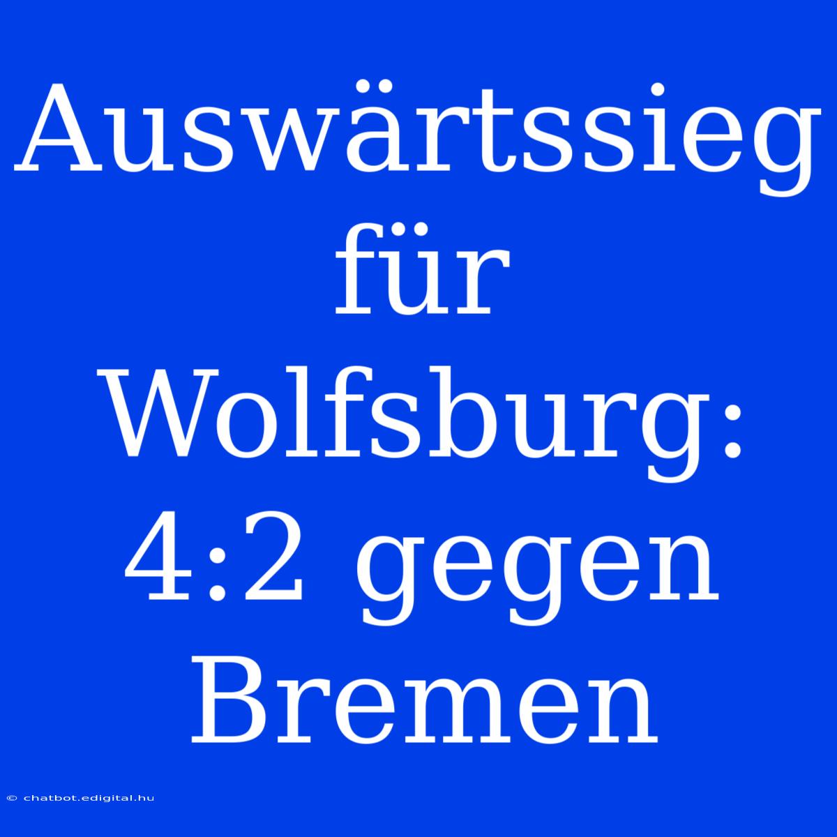 Auswärtssieg Für Wolfsburg: 4:2 Gegen Bremen