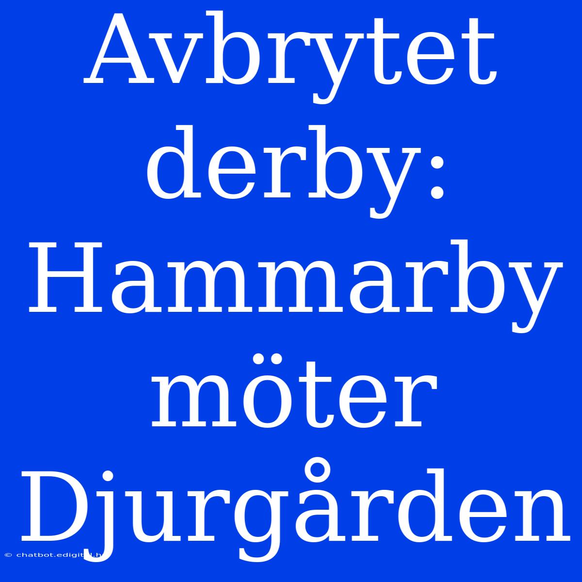 Avbrytet Derby: Hammarby Möter Djurgården