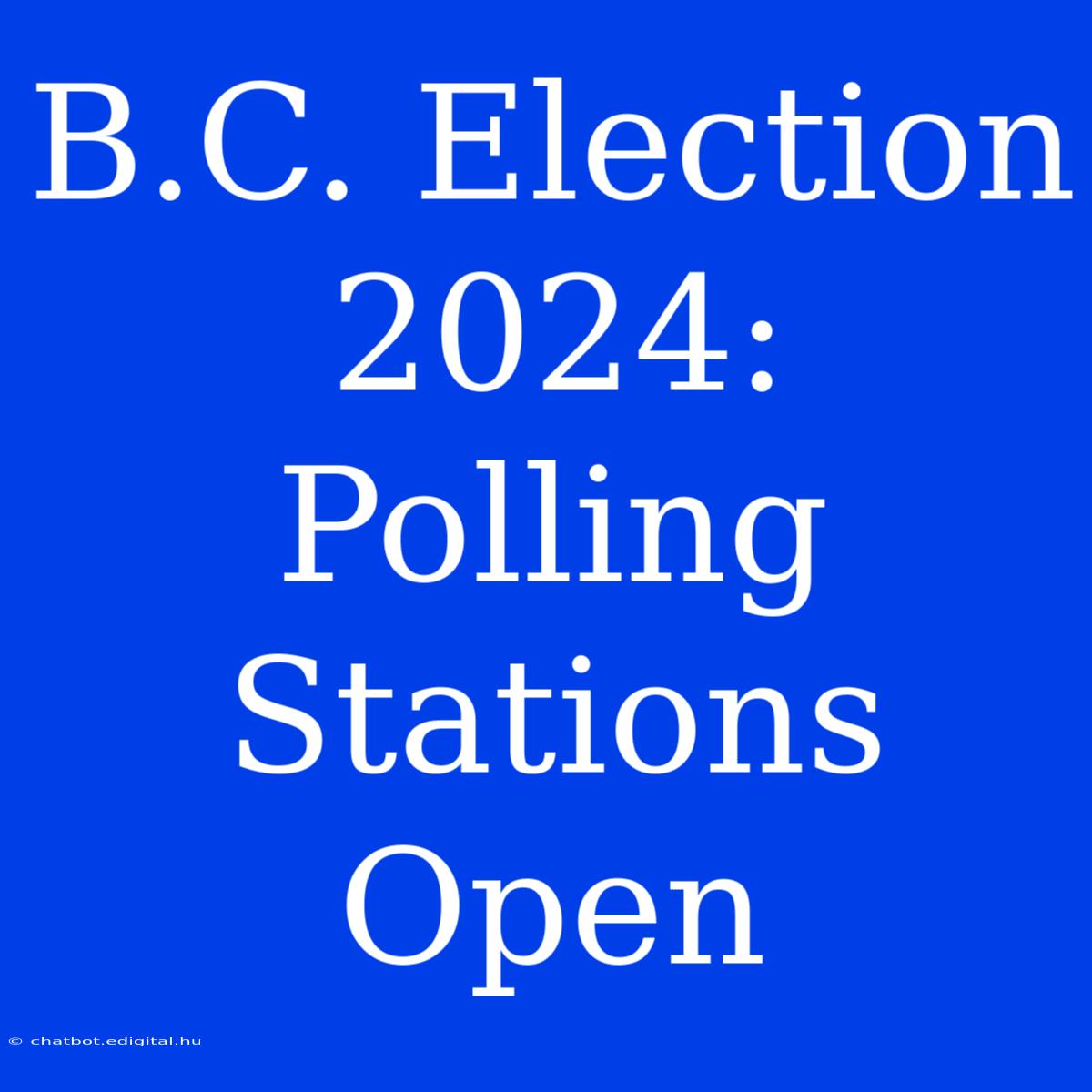 B.C. Election 2024: Polling Stations Open