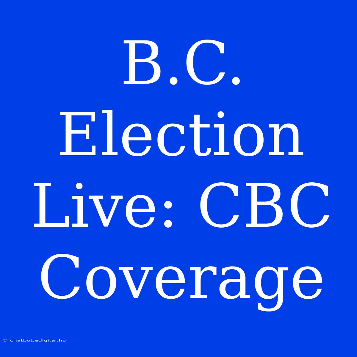 B.C. Election Live: CBC Coverage