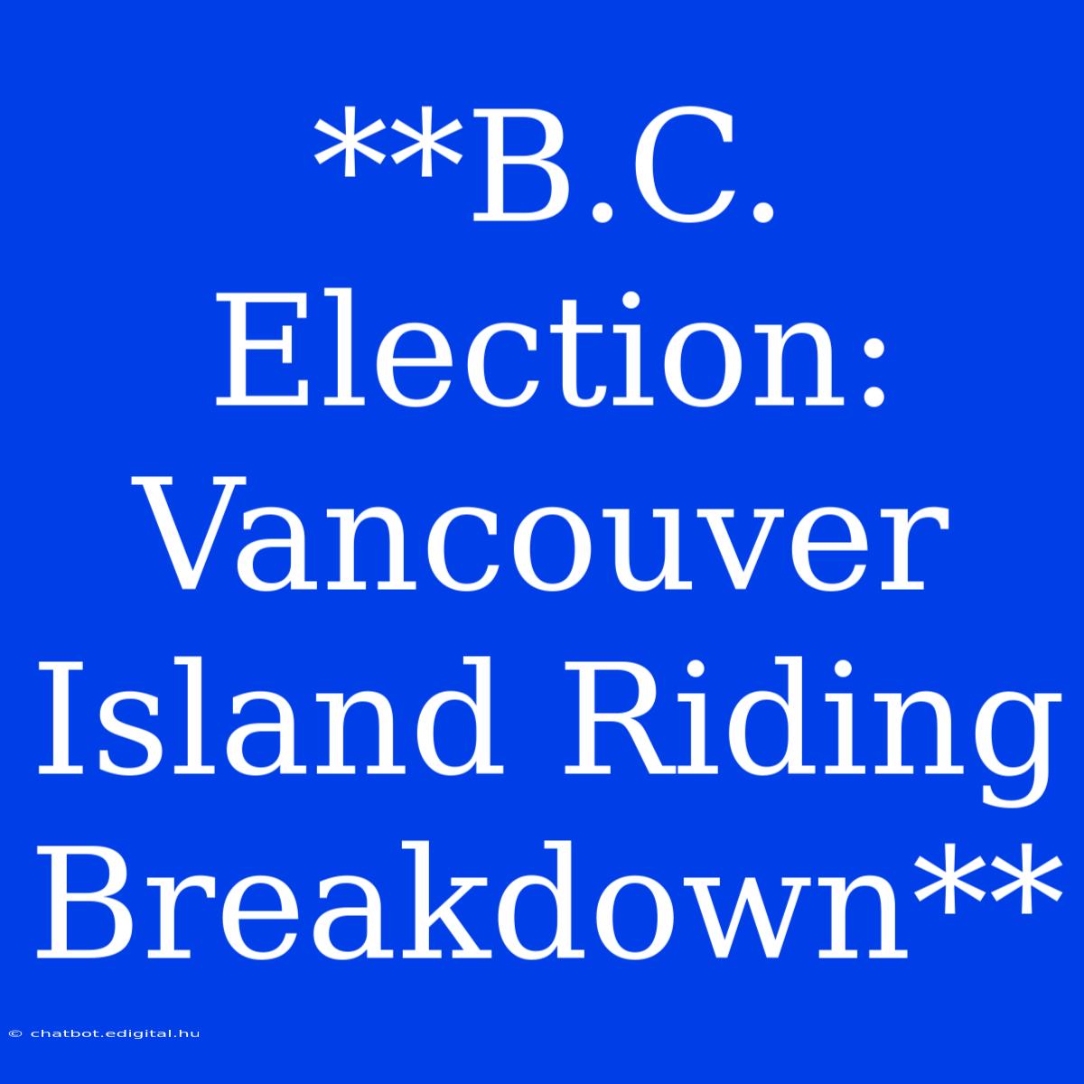 **B.C. Election: Vancouver Island Riding Breakdown**