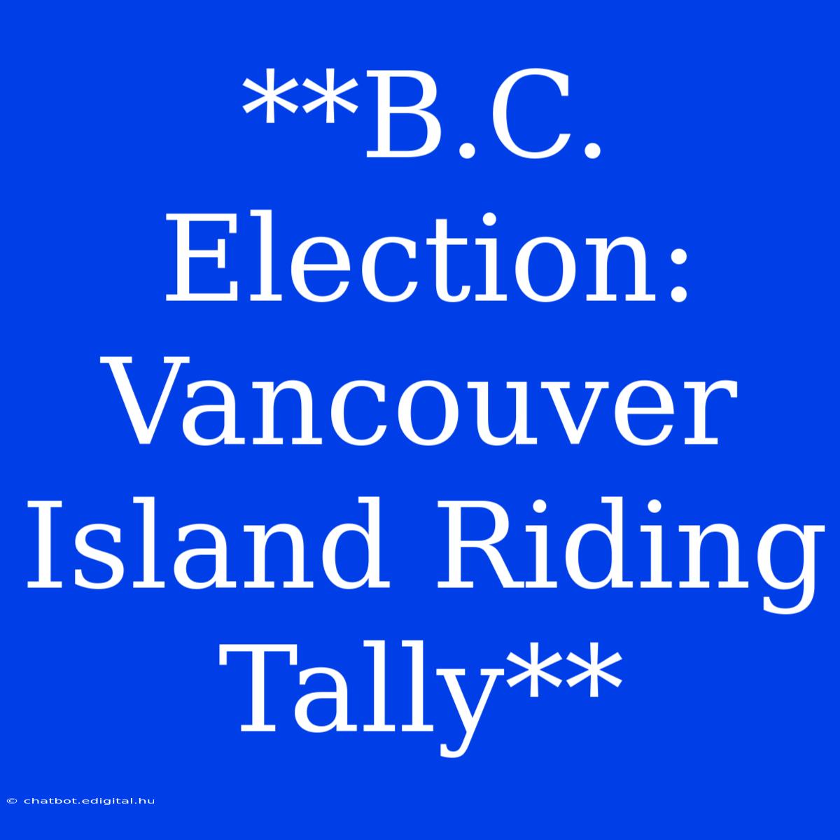 **B.C. Election: Vancouver Island Riding Tally**