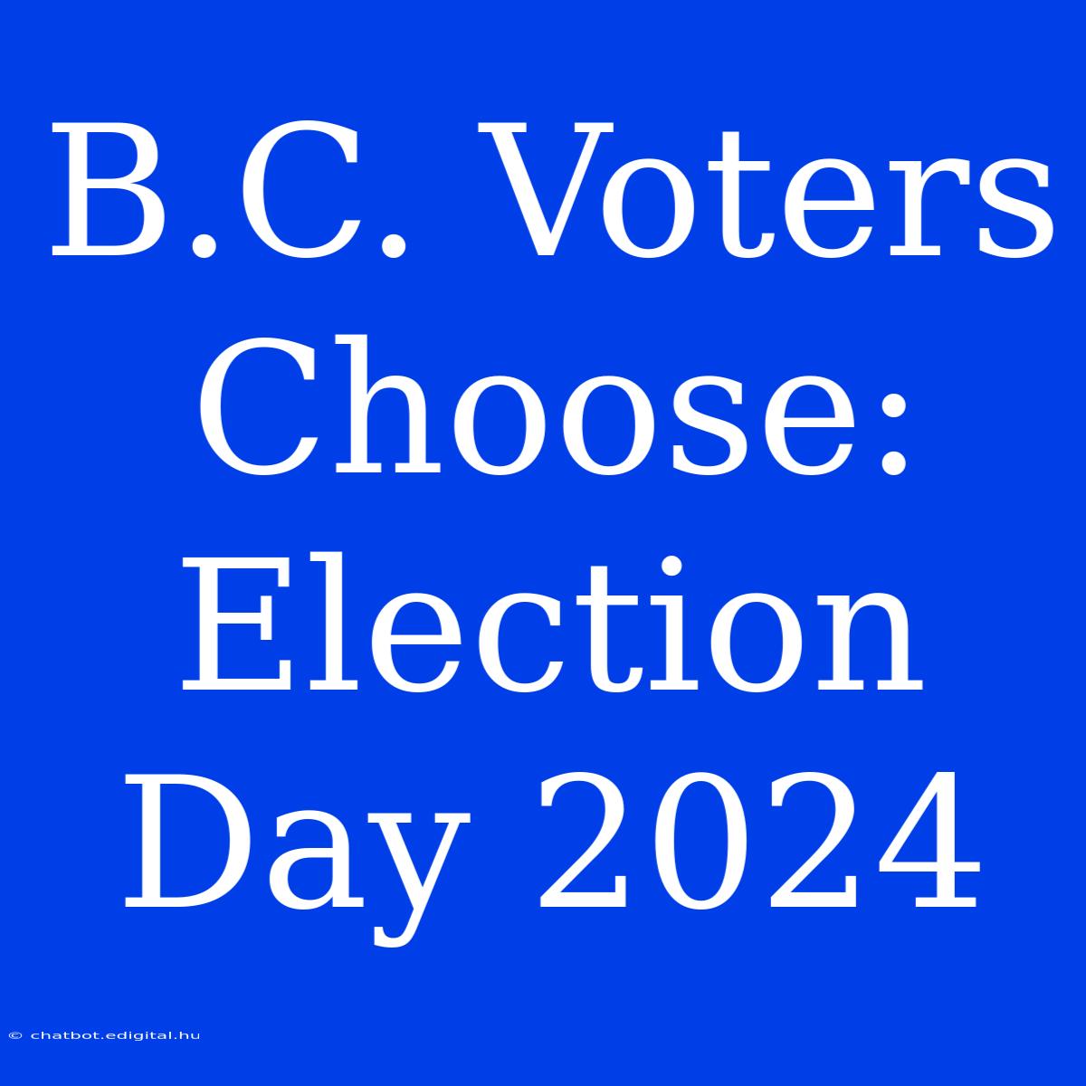 B.C. Voters Choose: Election Day 2024