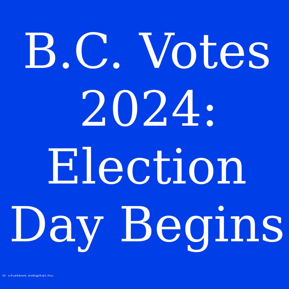 B.C. Votes 2024: Election Day Begins