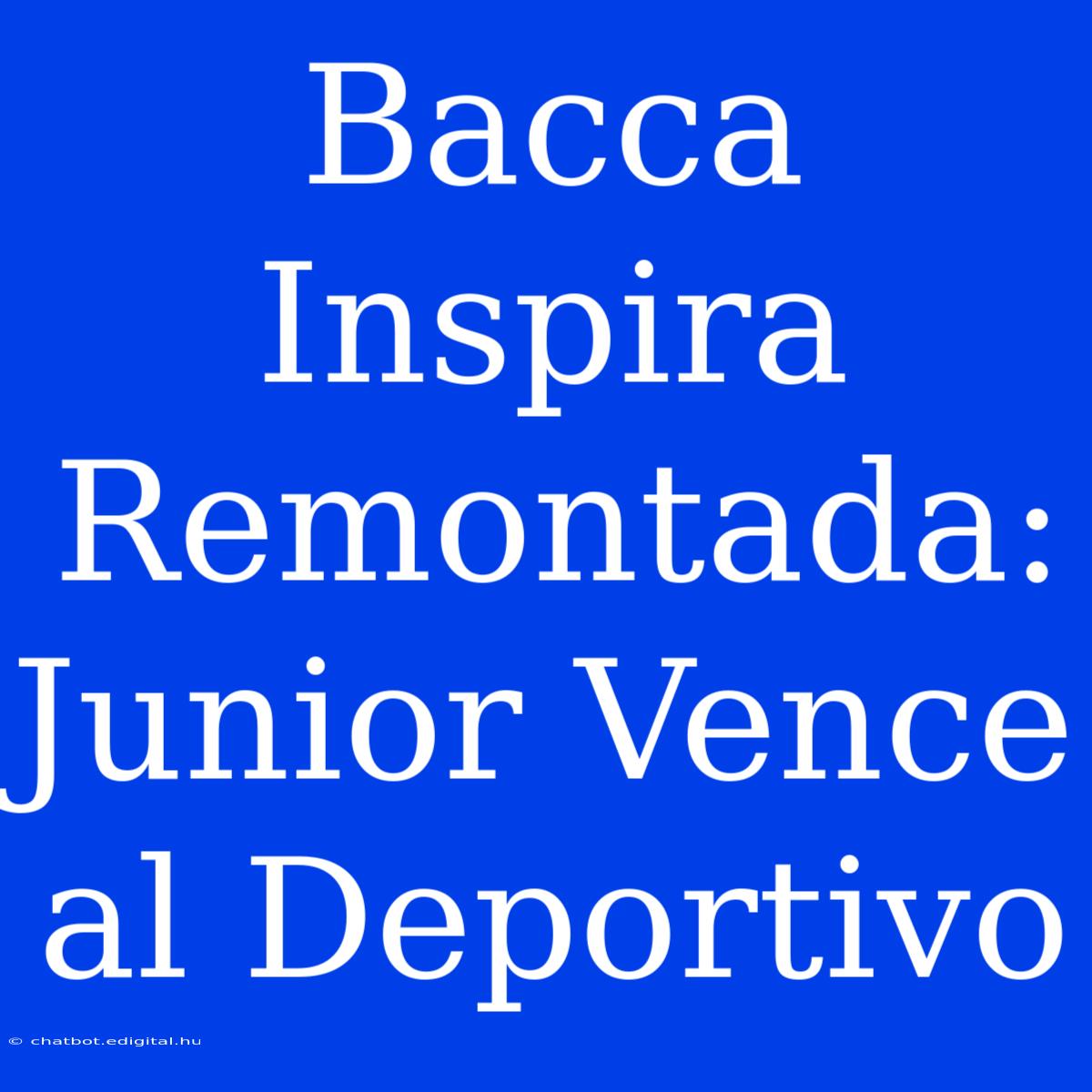 Bacca Inspira Remontada: Junior Vence Al Deportivo