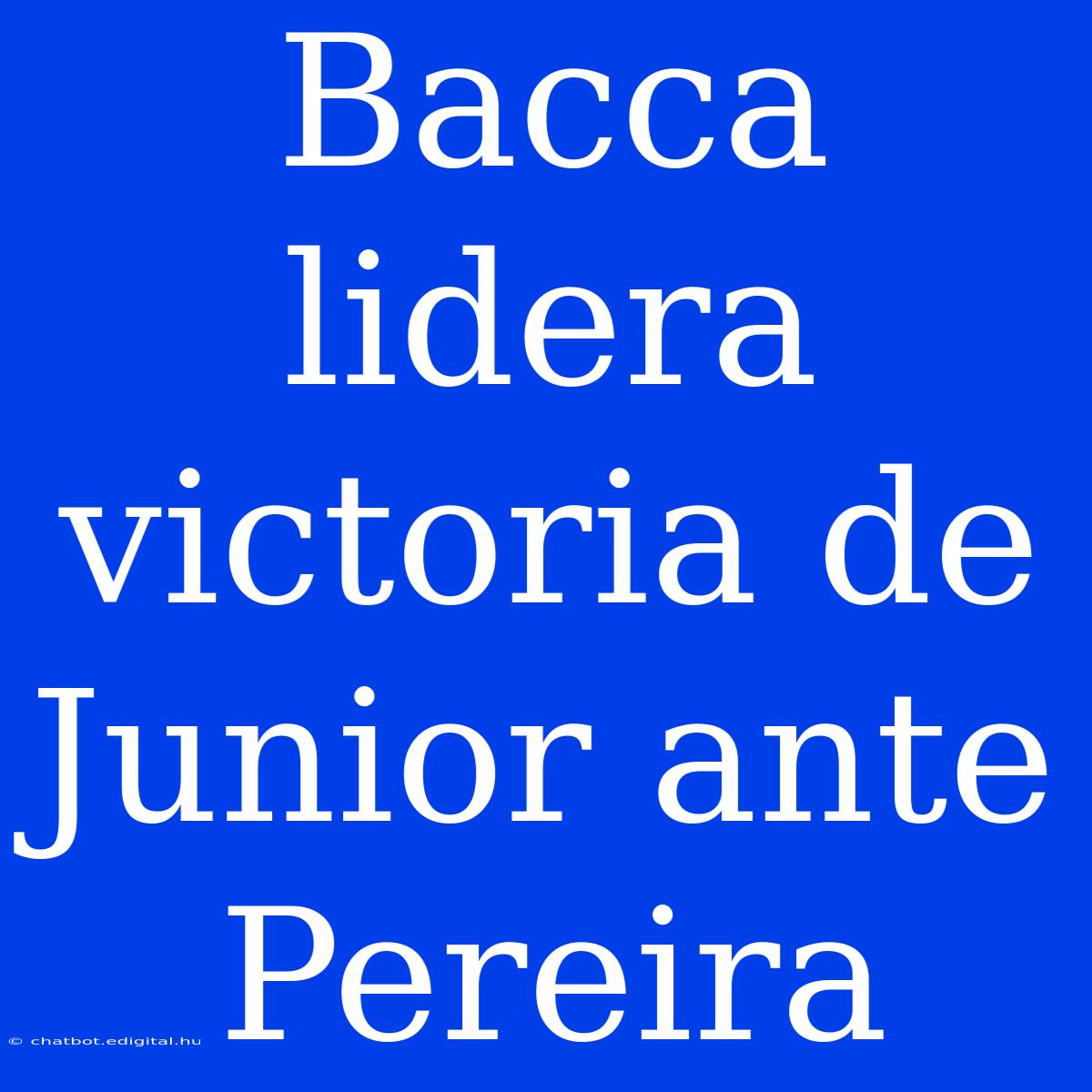 Bacca Lidera Victoria De Junior Ante Pereira 