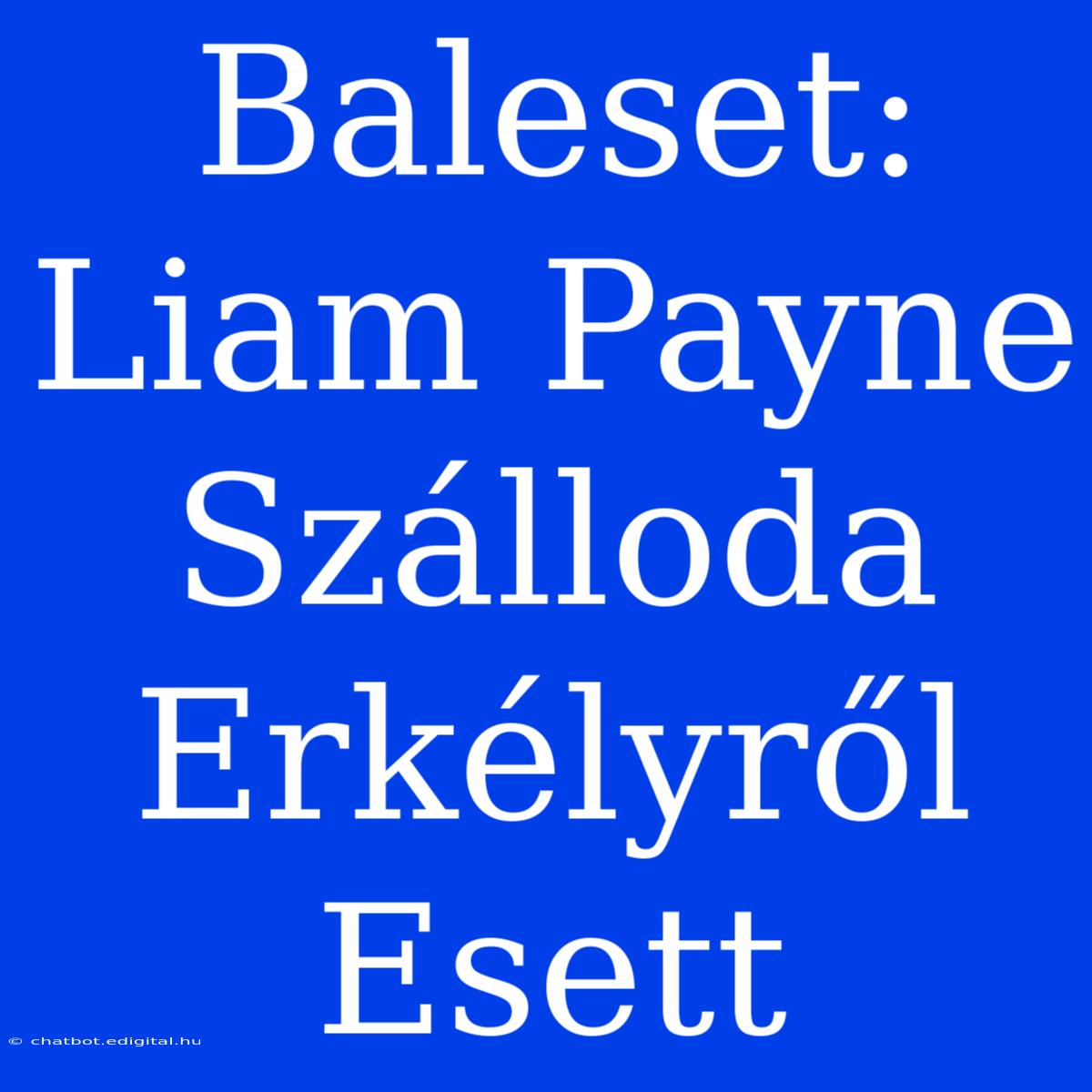 Baleset: Liam Payne Szálloda Erkélyről Esett