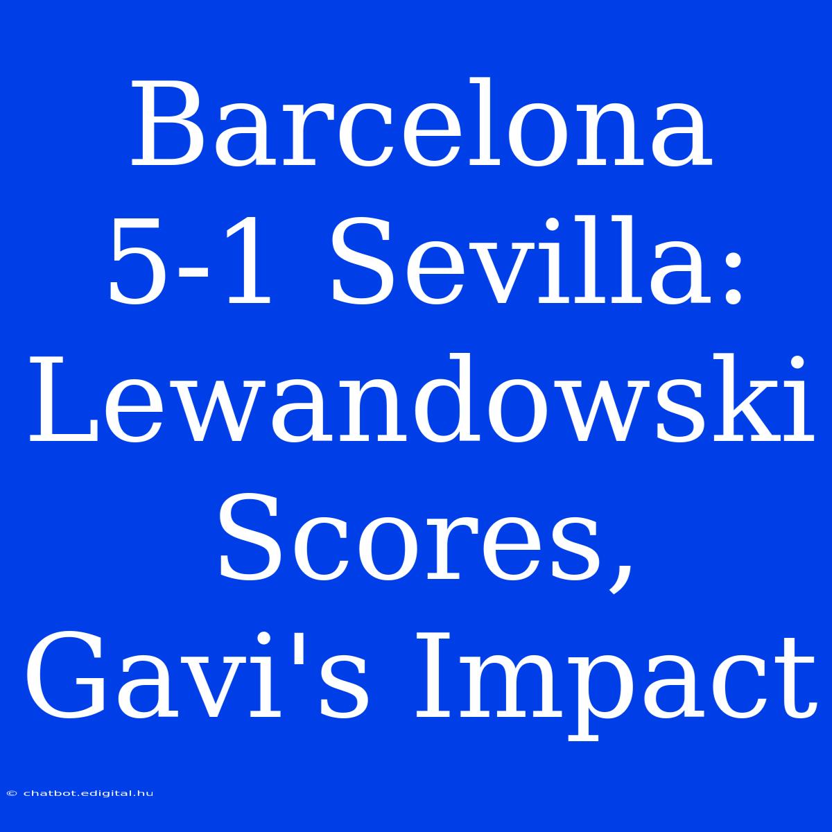 Barcelona 5-1 Sevilla: Lewandowski Scores, Gavi's Impact 