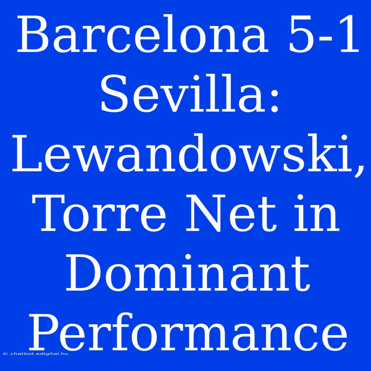 Barcelona 5-1 Sevilla:  Lewandowski, Torre Net In Dominant Performance