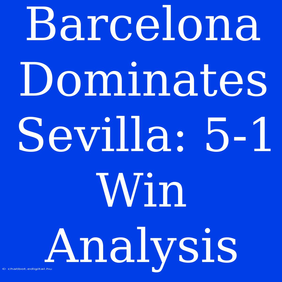 Barcelona Dominates Sevilla: 5-1 Win Analysis