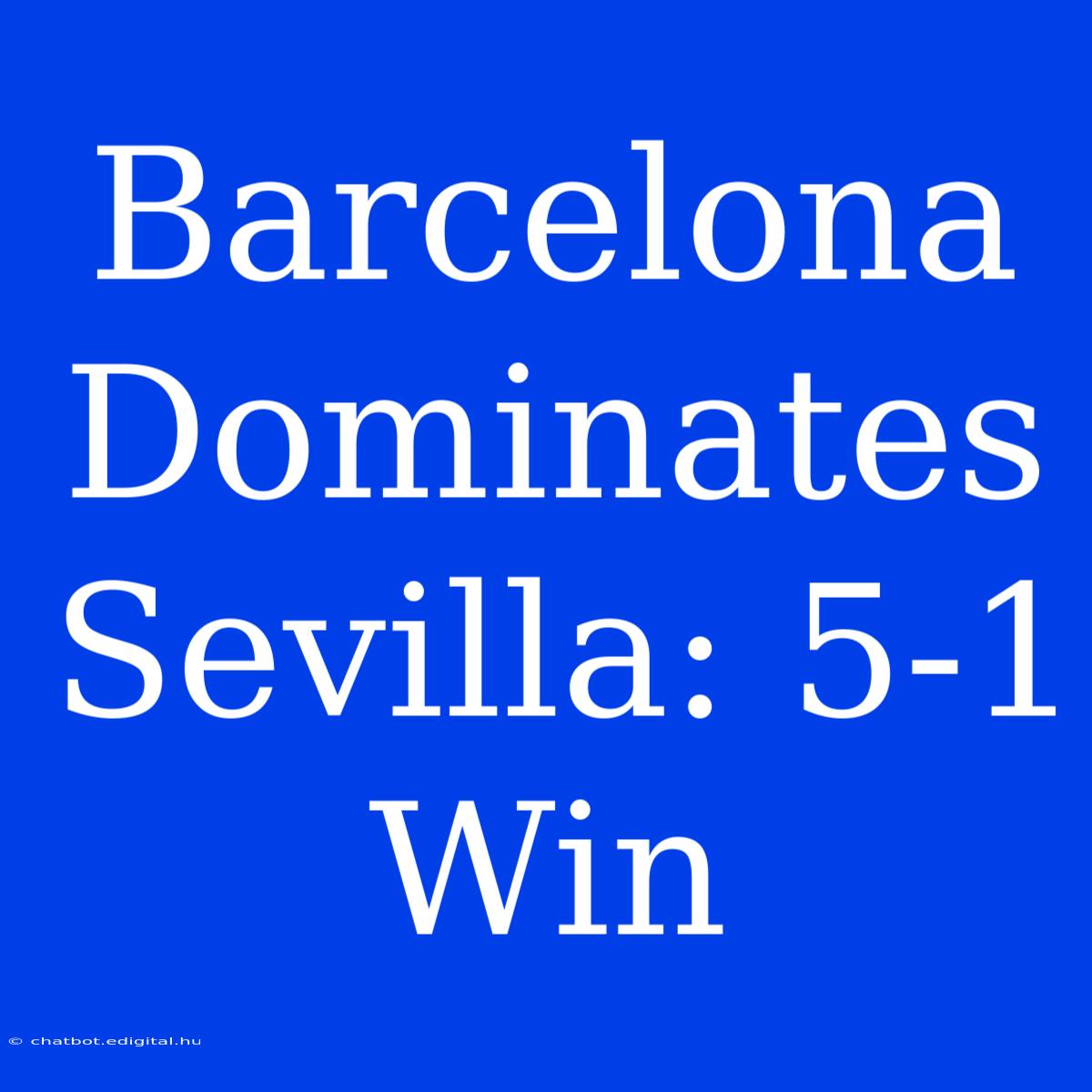 Barcelona Dominates Sevilla: 5-1 Win