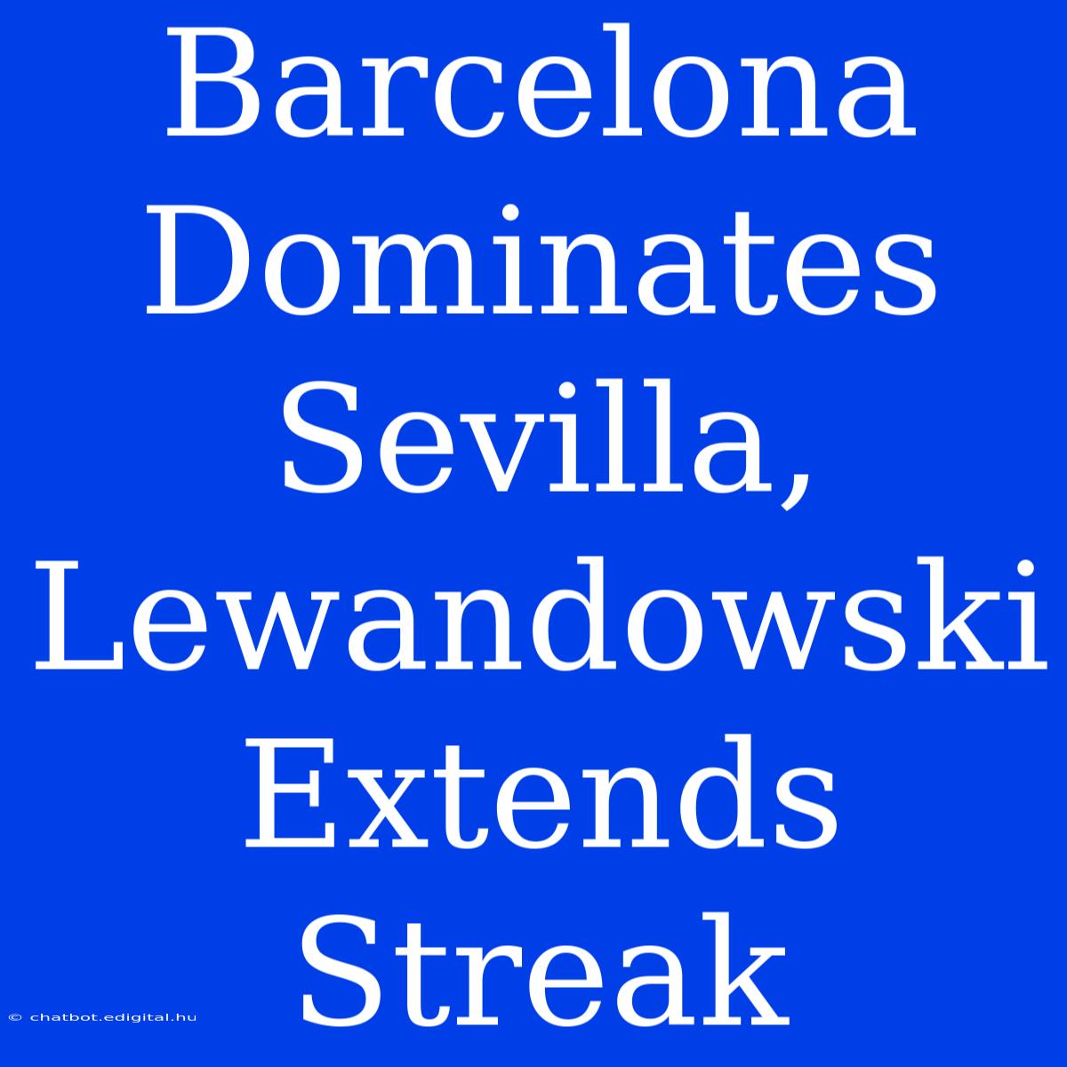 Barcelona Dominates Sevilla, Lewandowski Extends Streak