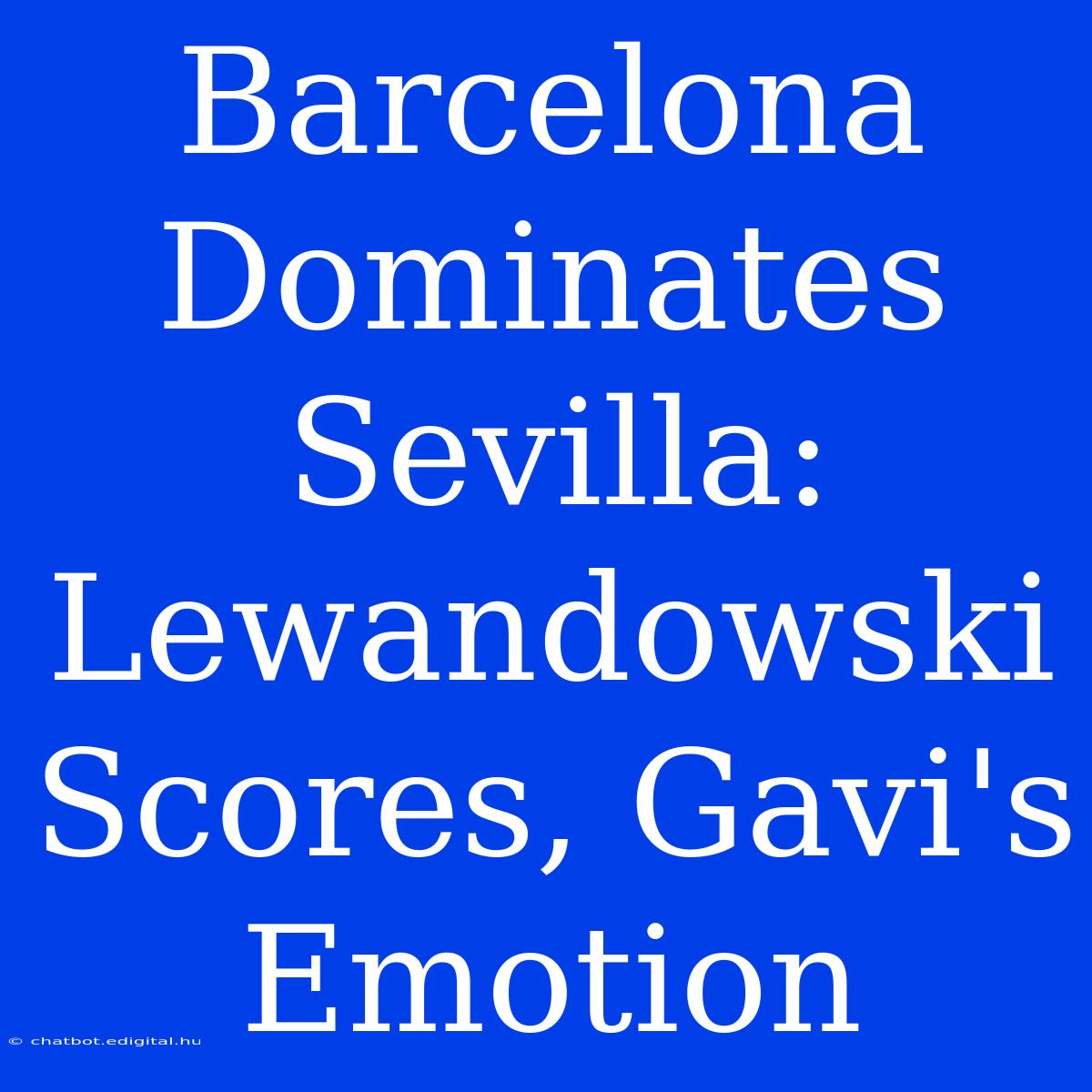 Barcelona Dominates Sevilla: Lewandowski Scores, Gavi's Emotion