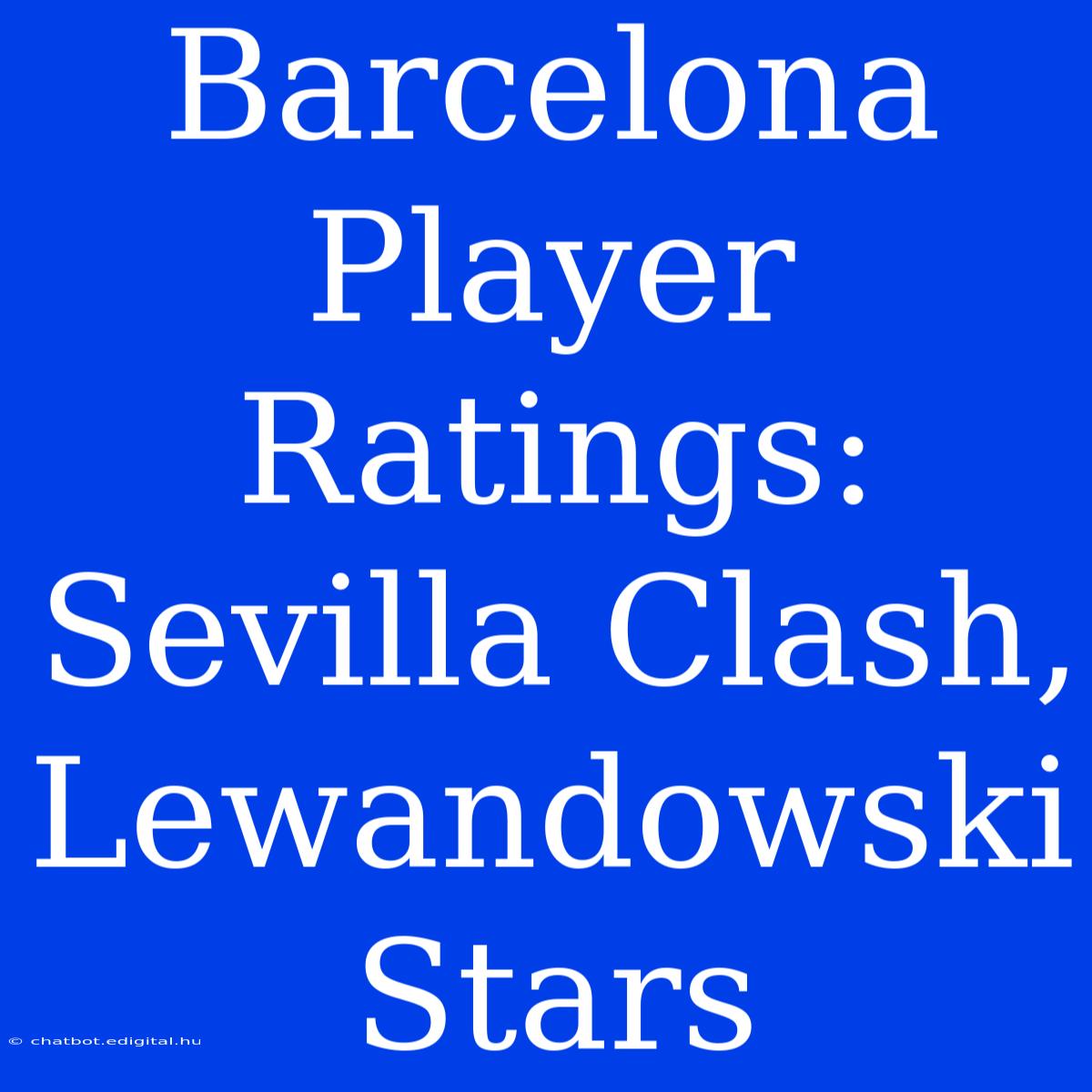 Barcelona Player Ratings: Sevilla Clash, Lewandowski Stars