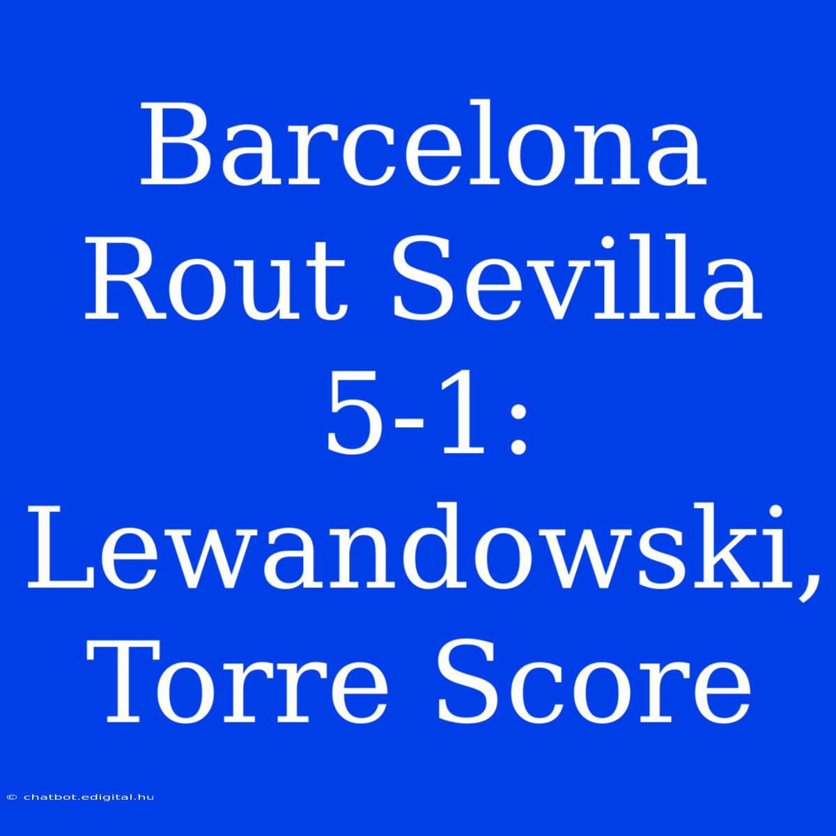 Barcelona Rout Sevilla 5-1: Lewandowski, Torre Score