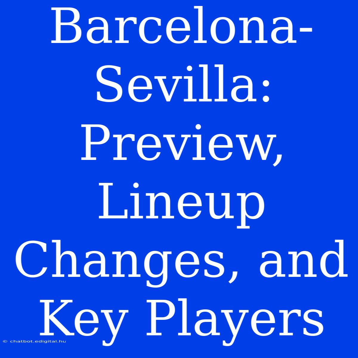 Barcelona-Sevilla: Preview, Lineup Changes, And Key Players