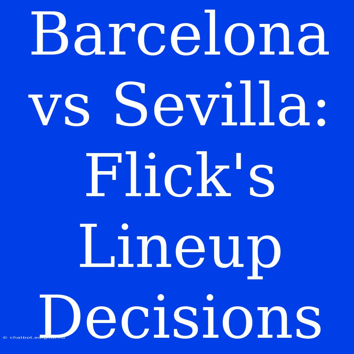 Barcelona Vs Sevilla: Flick's Lineup Decisions