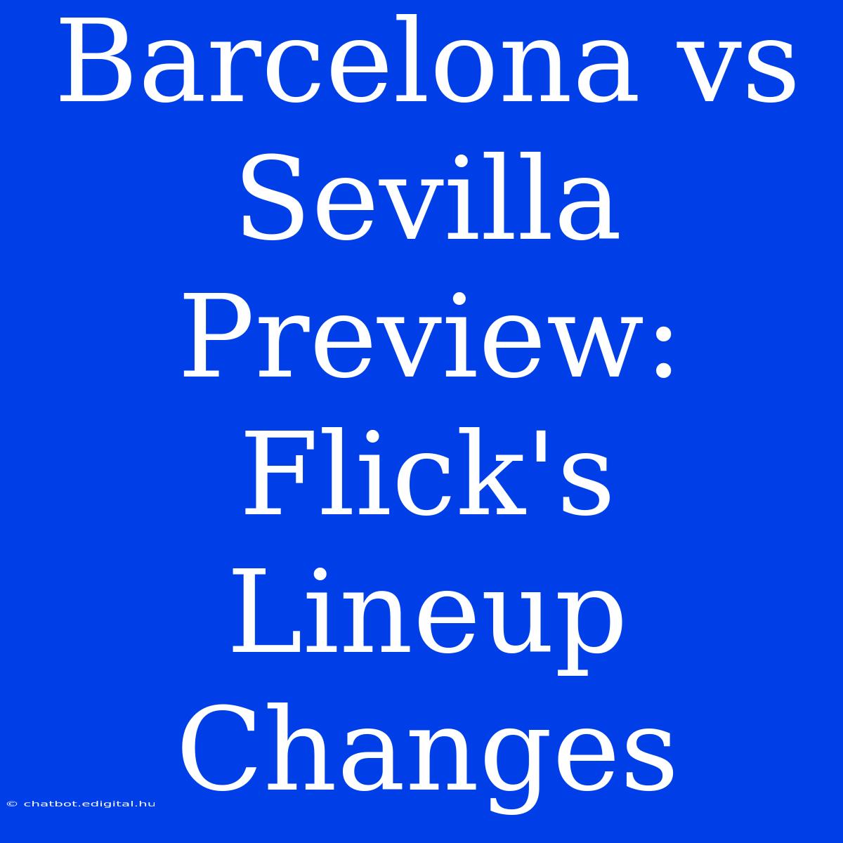 Barcelona Vs Sevilla Preview: Flick's Lineup Changes