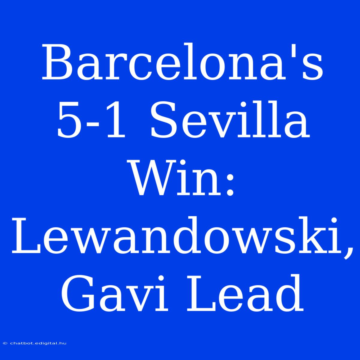 Barcelona's 5-1 Sevilla Win: Lewandowski, Gavi Lead