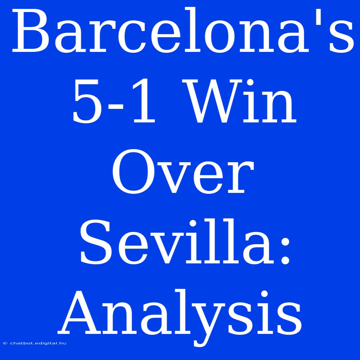 Barcelona's 5-1 Win Over Sevilla: Analysis 