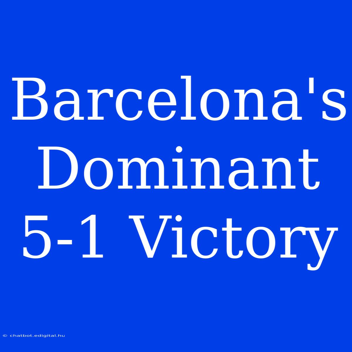 Barcelona's Dominant 5-1 Victory