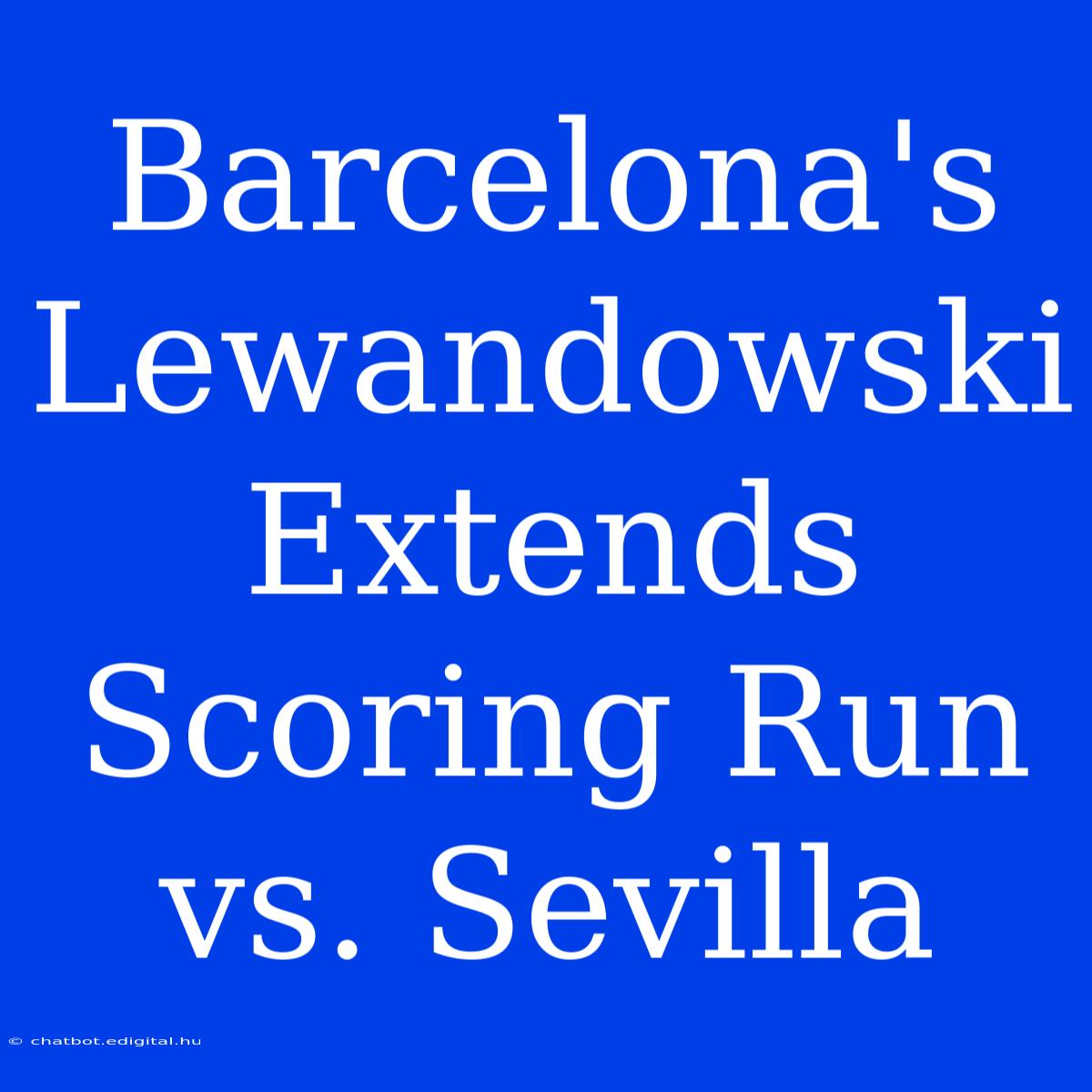 Barcelona's Lewandowski Extends Scoring Run Vs. Sevilla