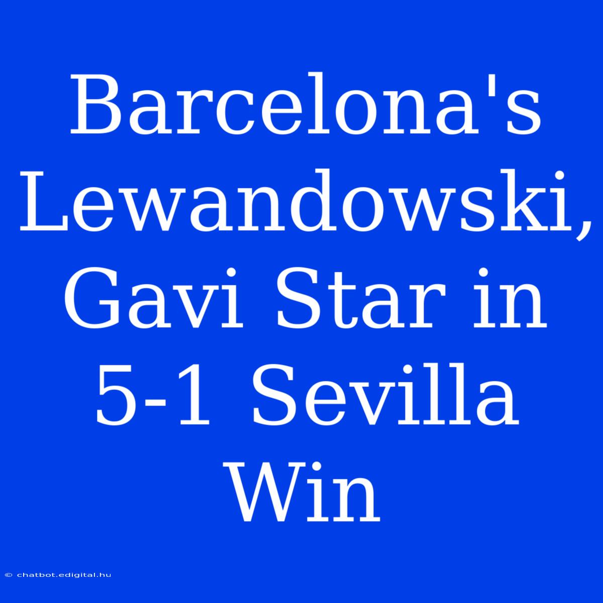 Barcelona's Lewandowski, Gavi Star In 5-1 Sevilla Win