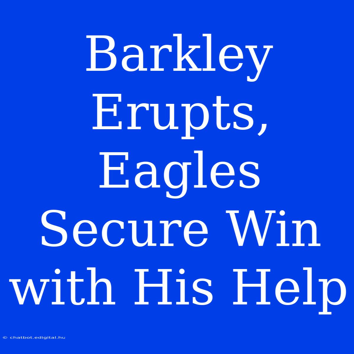 Barkley Erupts, Eagles Secure Win With His Help