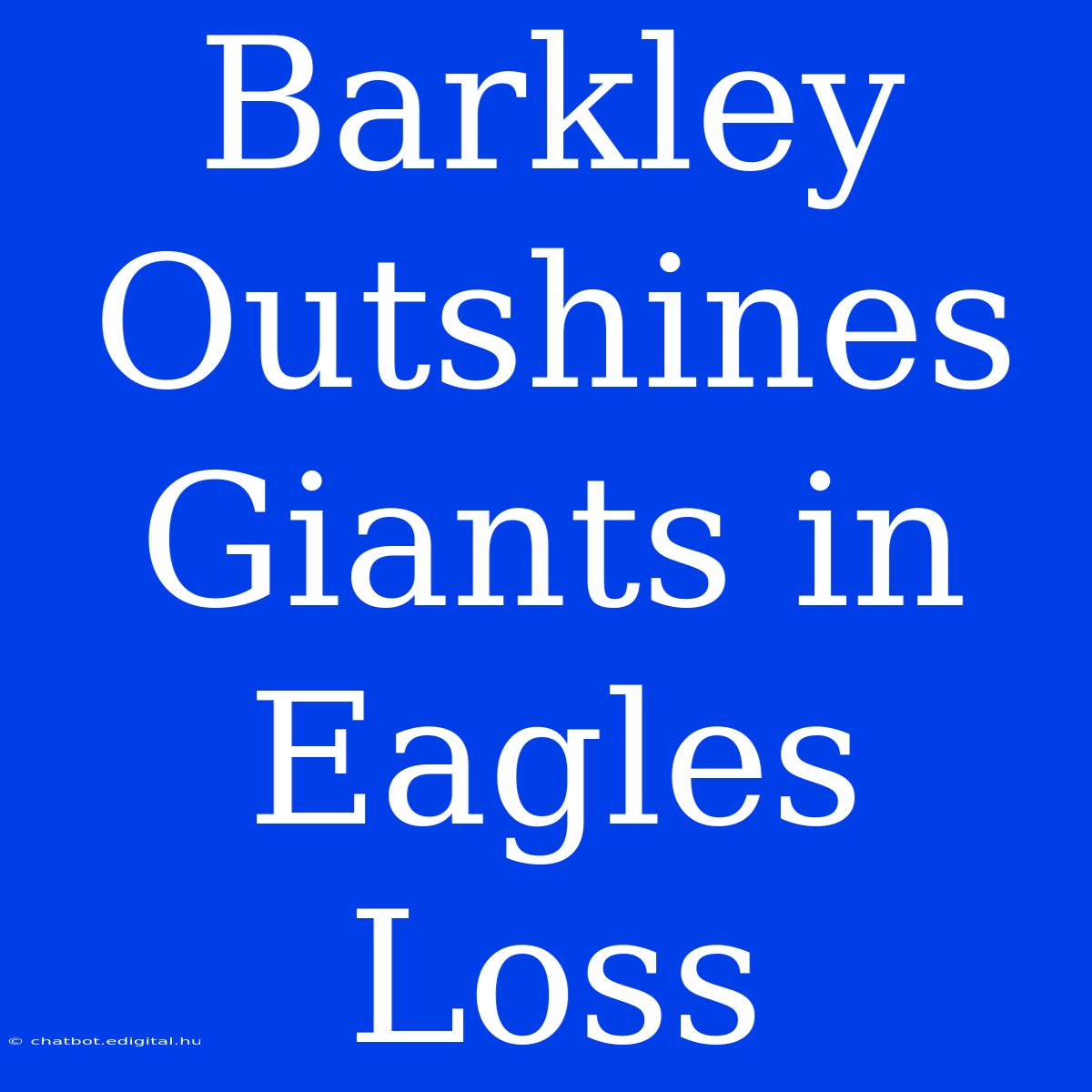 Barkley Outshines Giants In Eagles Loss