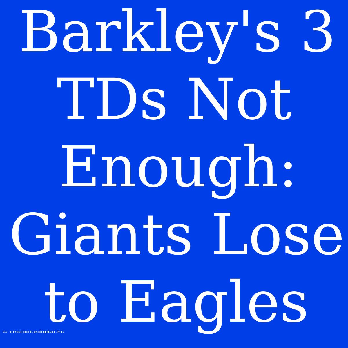 Barkley's 3 TDs Not Enough: Giants Lose To Eagles